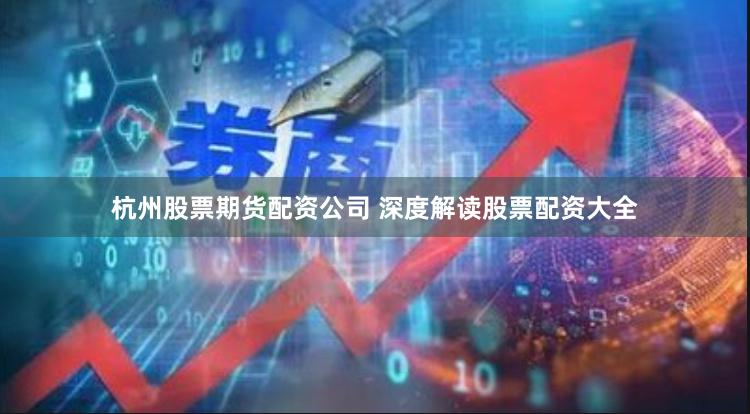 杭州股票期货配资公司 深度解读股票配资大全