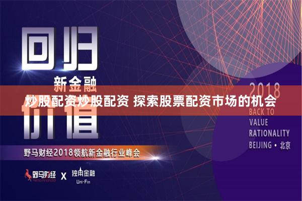 炒股配资炒股配资 探索股票配资市场的机会