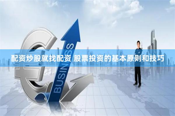 配资炒股就找配资 股票投资的基本原则和技巧