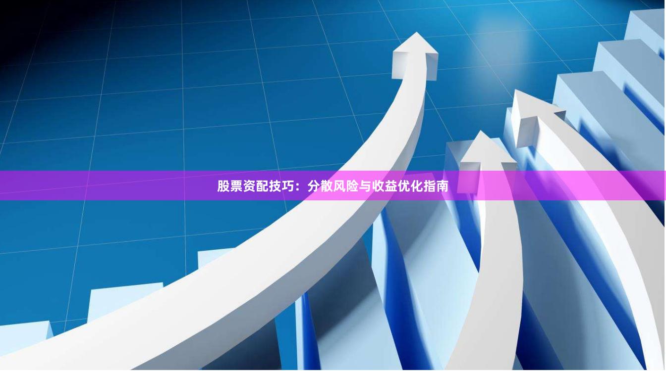 股票资配技巧：分散风险与收益优化指南