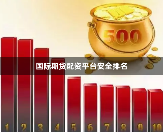 国际期货配资平台安全排名