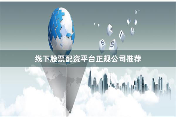 线下股票配资平台正规公司推荐