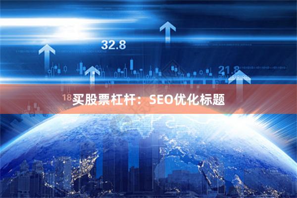 买股票杠杆：SEO优化标题