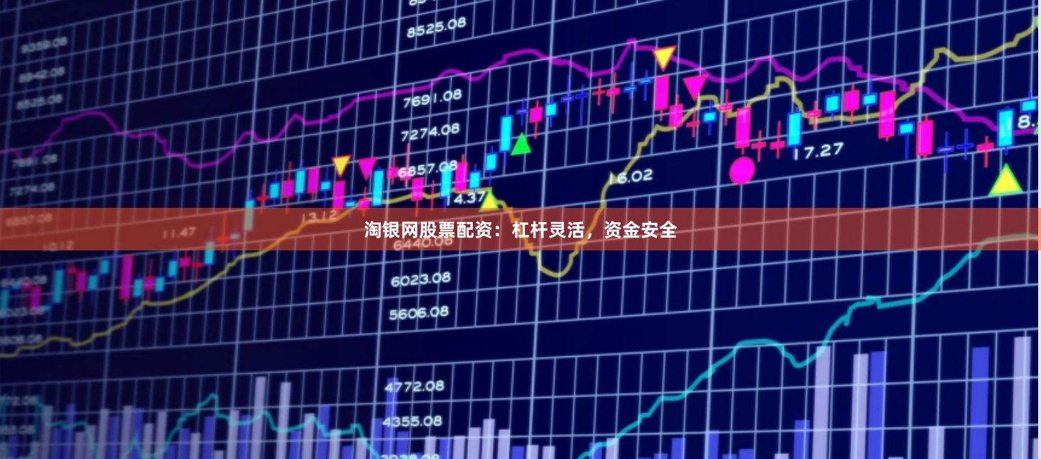 淘银网股票配资：杠杆灵活，资金安全
